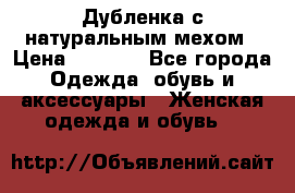 Дубленка с натуральным мехом › Цена ­ 7 000 - Все города Одежда, обувь и аксессуары » Женская одежда и обувь   